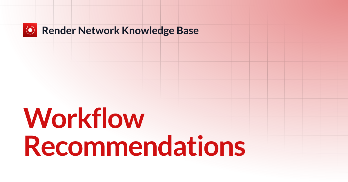 Workflow Recommendations | Render Network Knowledge Base