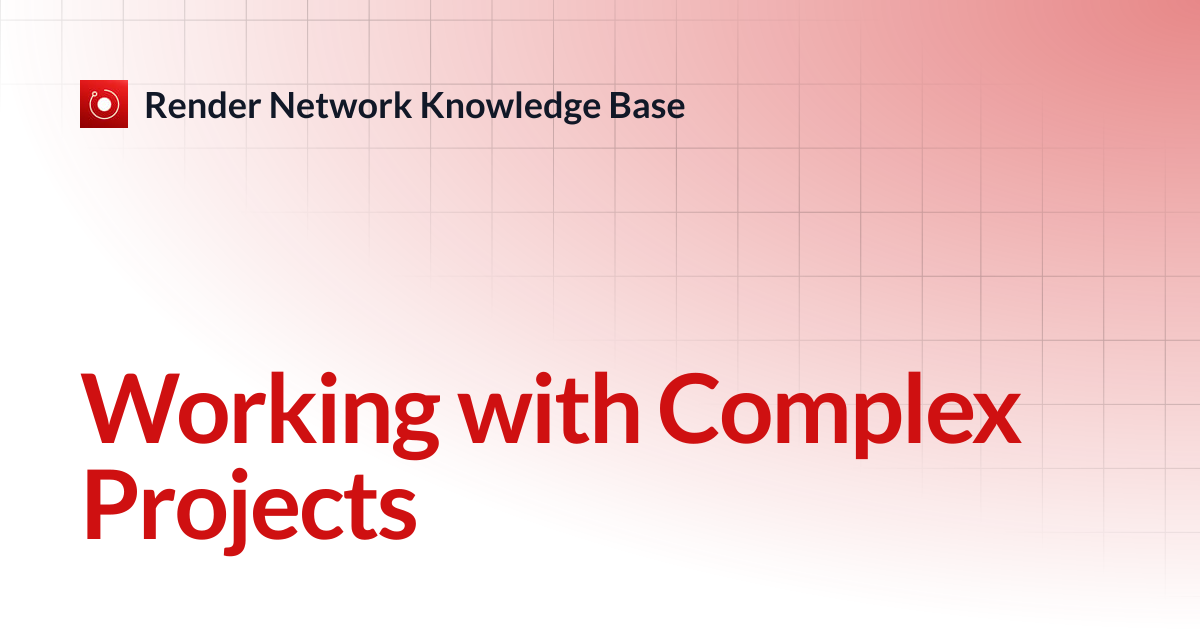 Working with Complex Projects | Render Network Knowledge Base