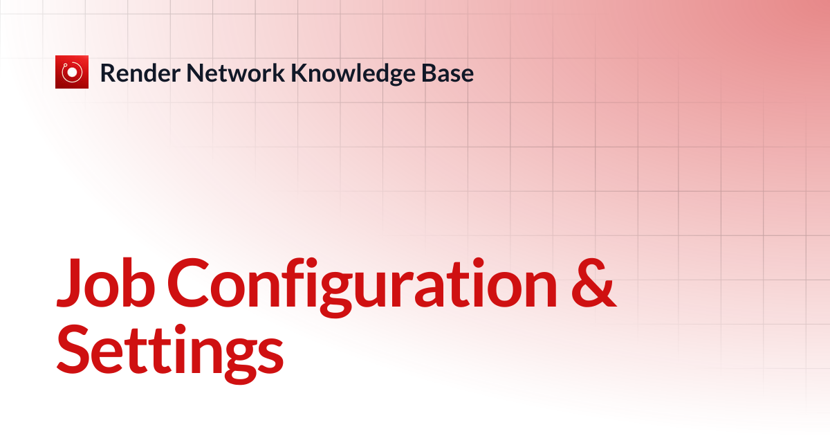 Job Configuration & Settings | Render Network Knowledge Base